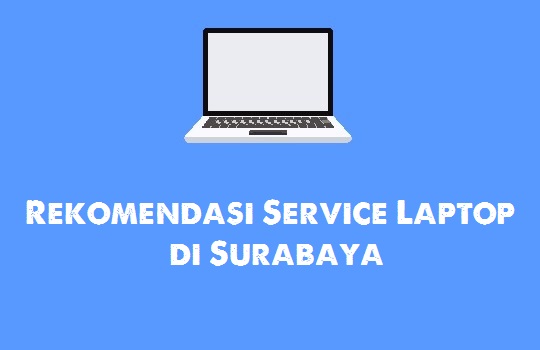 Inilah Rekomendasi Service Laptop di Surabaya yang Perlu Diketahui